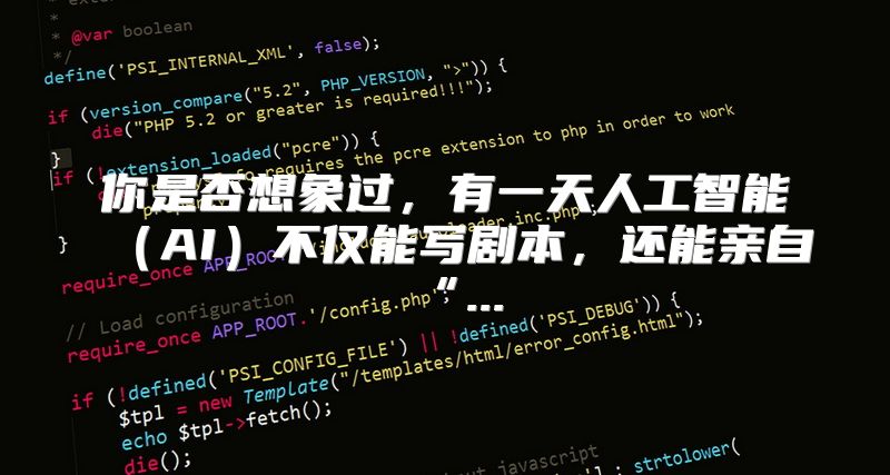 你是否想象过，有一天人工智能（AI）不仅能写剧本，还能亲自“...