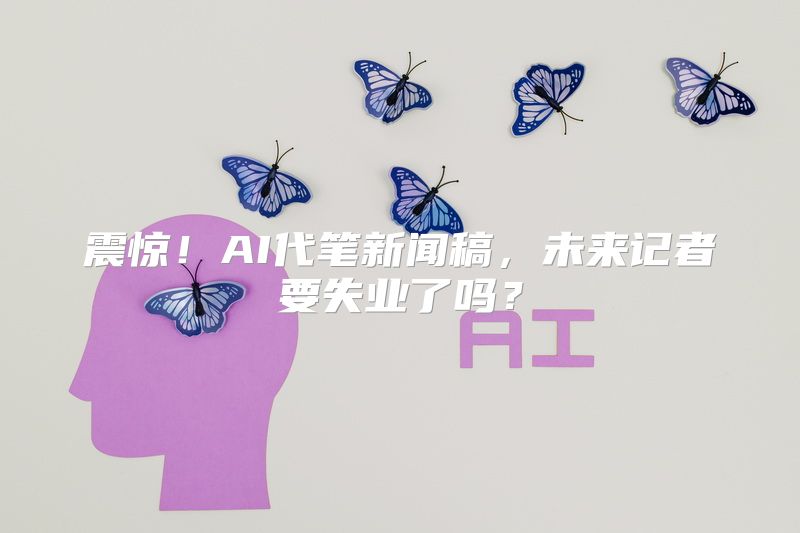 震惊！AI代笔新闻稿，未来记者要失业了吗？