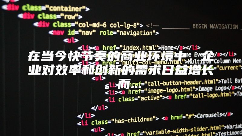 在当今快节奏的商业环境中，企业对效率和创新的需求日益增长。而...