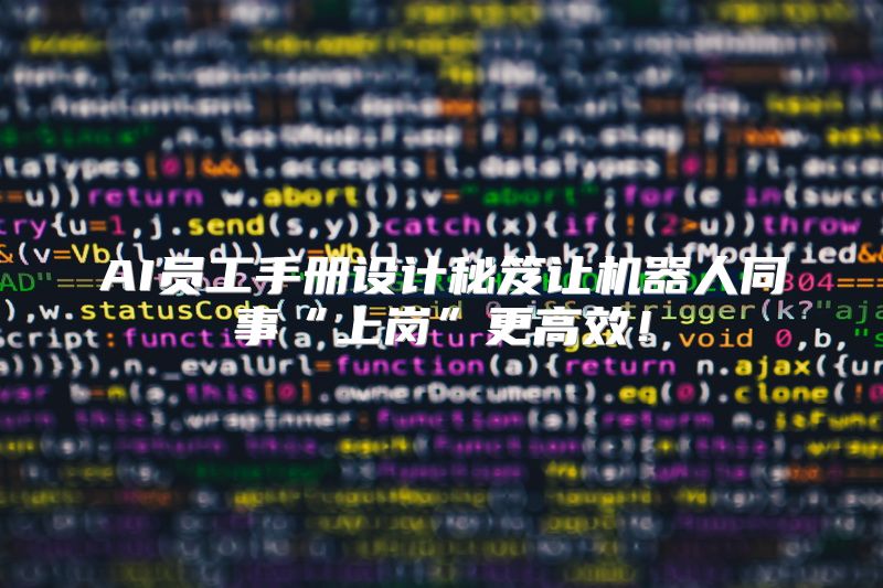 AI员工手册设计秘笈让机器人同事“上岗”更高效！