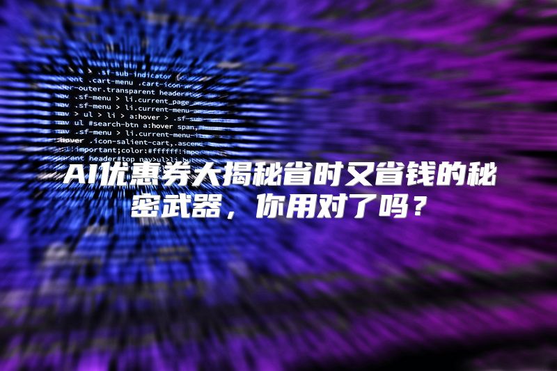 AI优惠券大揭秘省时又省钱的秘密武器，你用对了吗？
