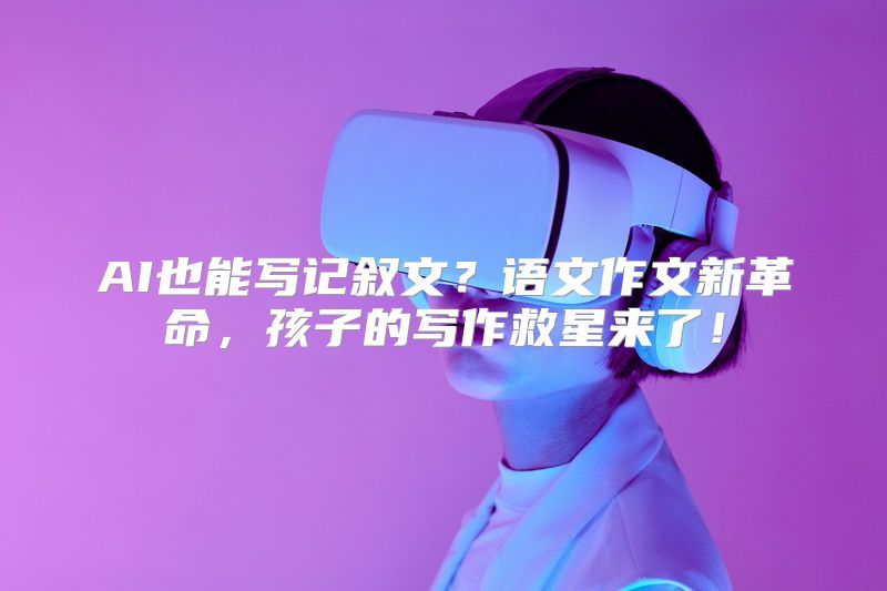 AI也能写记叙文？语文作文新革命，孩子的写作救星来了！