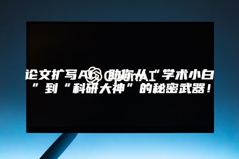 论文扩写AI，助你从“学术小白”到“科研大神”的秘密武器！