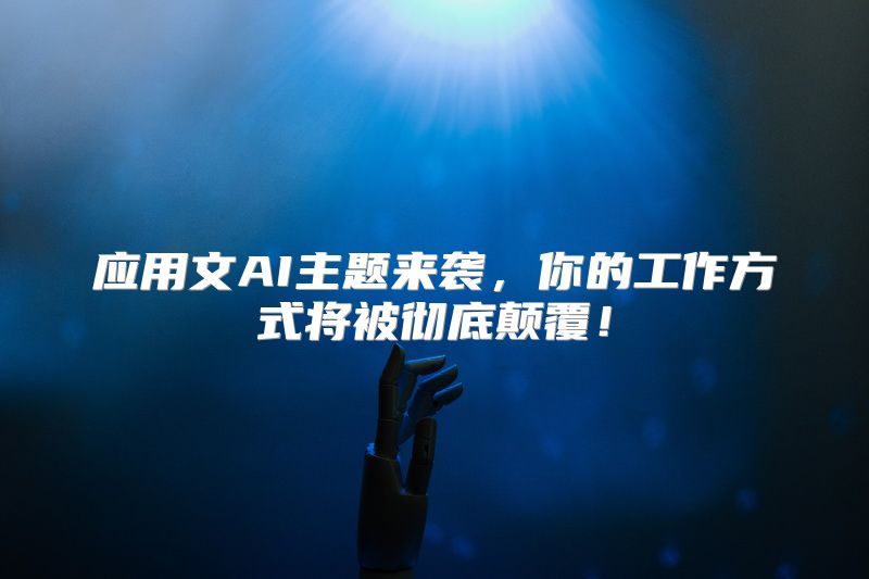 应用文AI主题来袭，你的工作方式将被彻底颠覆！