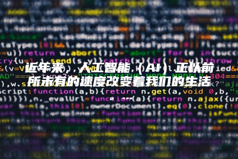 近年来，人工智能（AI）正以前所未有的速度改变着我们的生活。...
