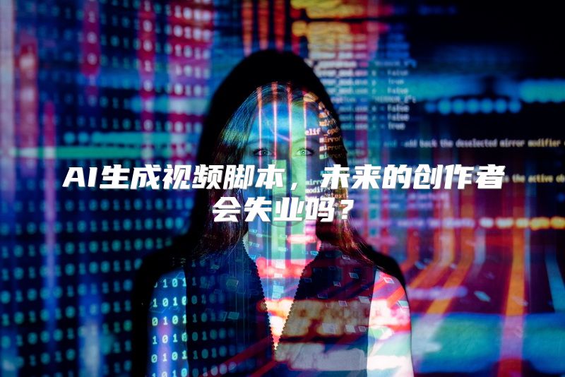 AI生成视频脚本，未来的创作者会失业吗？