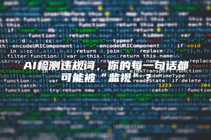 AI检测违规词，你的每一句话都可能被“监视”？