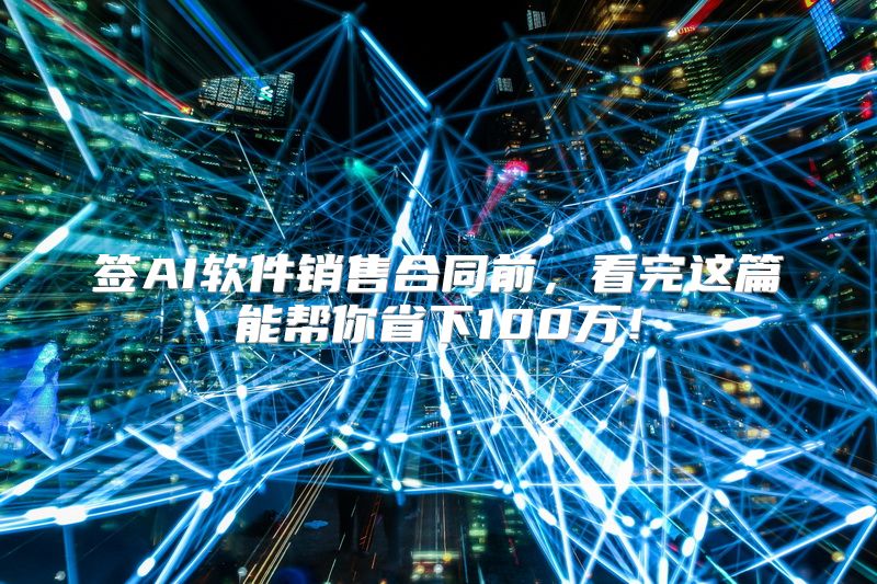 签AI软件销售合同前，看完这篇能帮你省下100万！