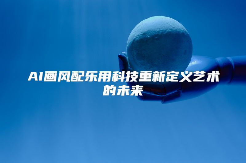 AI画风配乐用科技重新定义艺术的未来