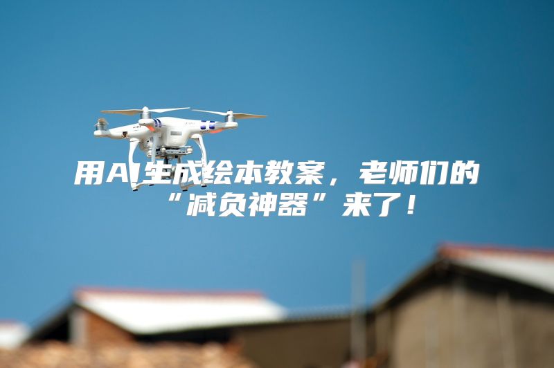 用AI生成绘本教案，老师们的“减负神器”来了！