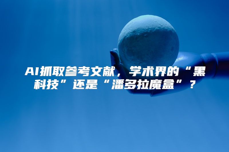 AI抓取参考文献，学术界的“黑科技”还是“潘多拉魔盒”？