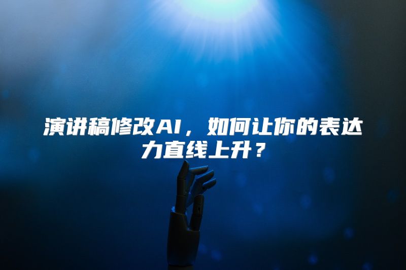 演讲稿修改AI，如何让你的表达力直线上升？