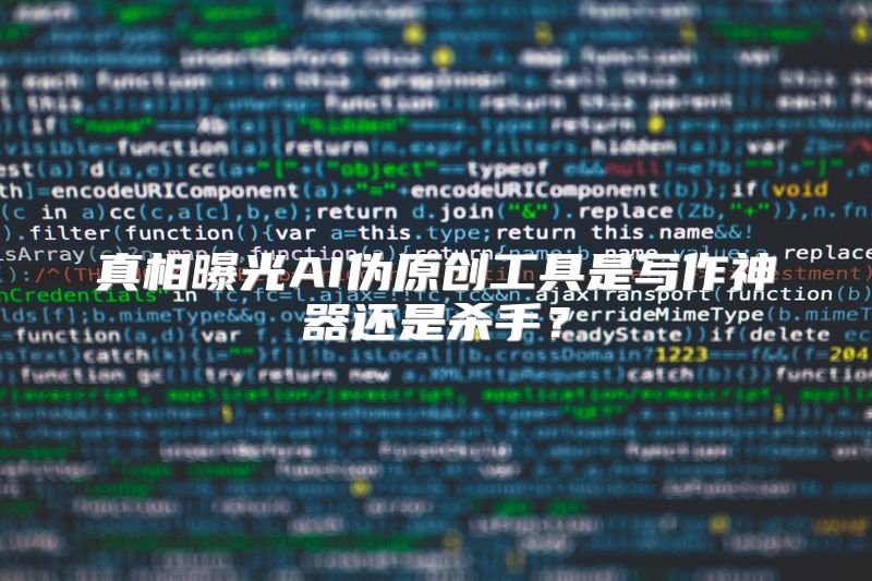 真相曝光AI伪原创工具是写作神器还是杀手？