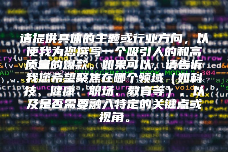 请提供具体的主题或行业方向，以便我为您撰写一个吸引人的和高质量的爆款。如果可以，请告诉我您希望聚焦在哪个领域（如科技、健康、职场、教育等），以及是否需要融入特定的关键点或视角。