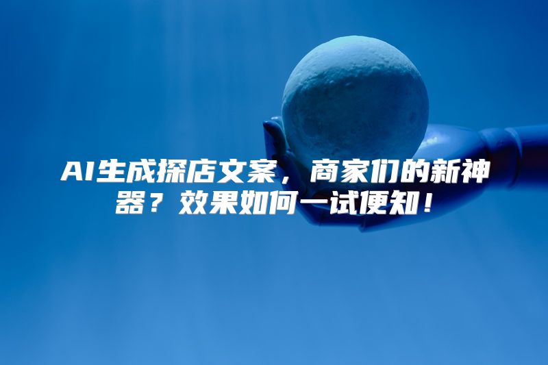 AI生成探店文案，商家们的新神器？效果如何一试便知！