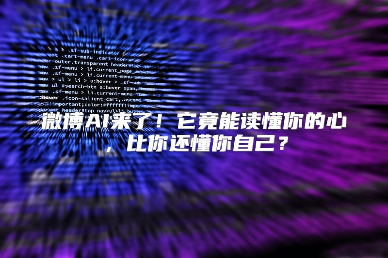 微博AI来了！它竟能读懂你的心，比你还懂你自己？