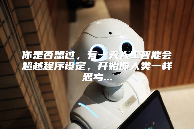 你是否想过，有一天人工智能会超越程序设定，开始像人类一样思考...