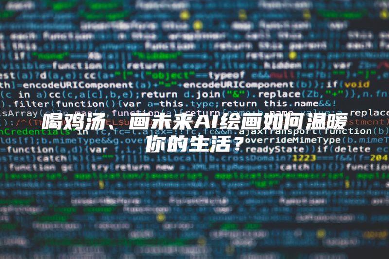 喝鸡汤、画未来AI绘画如何温暖你的生活？