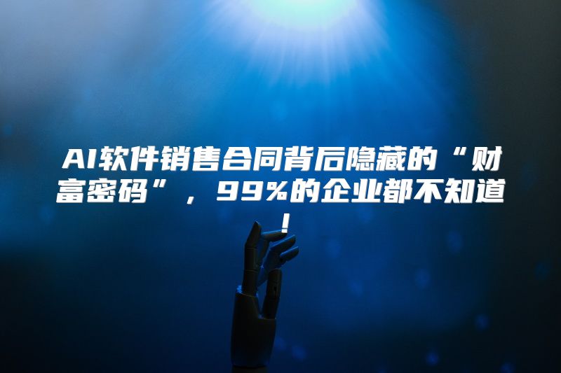 AI软件销售合同背后隐藏的“财富密码”，99%的企业都不知道！