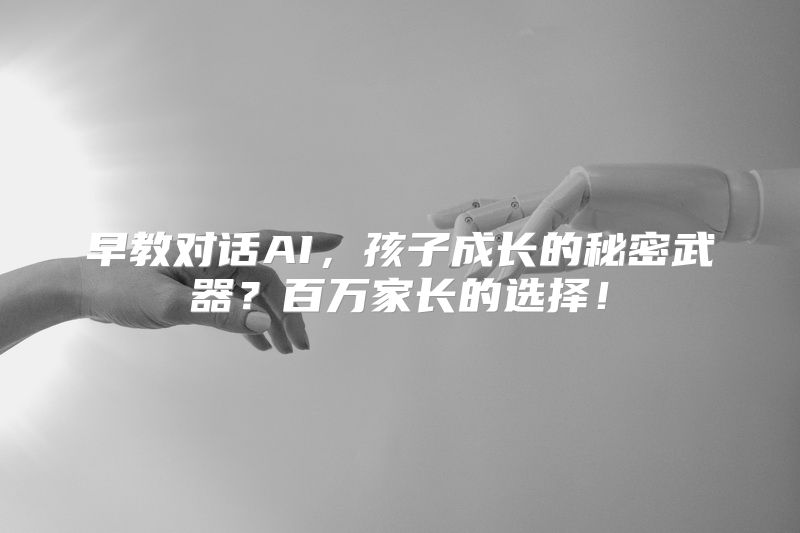 早教对话AI，孩子成长的秘密武器？百万家长的选择！