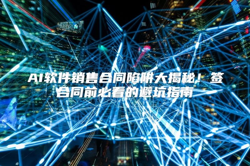 AI软件销售合同陷阱大揭秘！签合同前必看的避坑指南