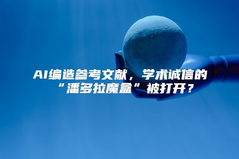 AI编造参考文献，学术诚信的“潘多拉魔盒”被打开？