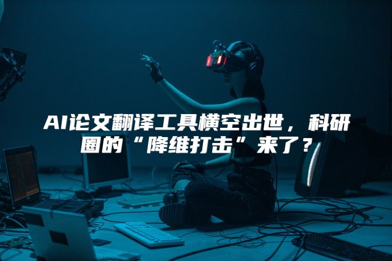 AI论文翻译工具横空出世，科研圈的“降维打击”来了？