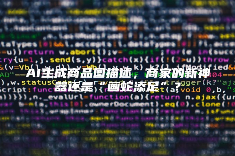 AI生成商品图描述，商家的新神器还是“画蛇添足”？