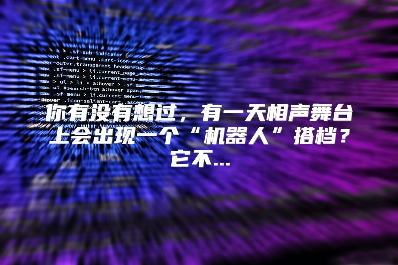 你有没有想过，有一天相声舞台上会出现一个“机器人”搭档？它不...