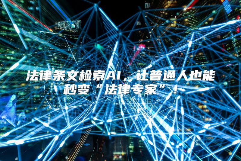法律条文检索AI，让普通人也能秒变“法律专家”！