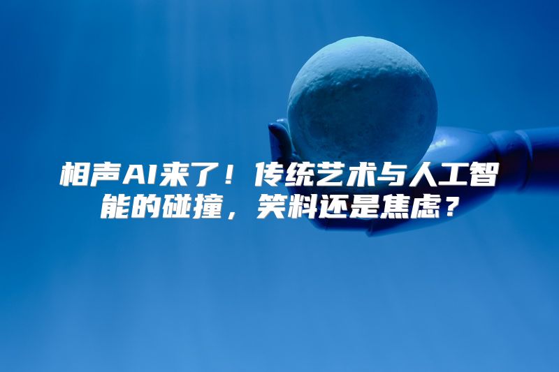 相声AI来了！传统艺术与人工智能的碰撞，笑料还是焦虑？