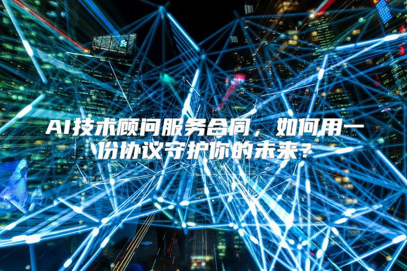 AI技术顾问服务合同，如何用一份协议守护你的未来？