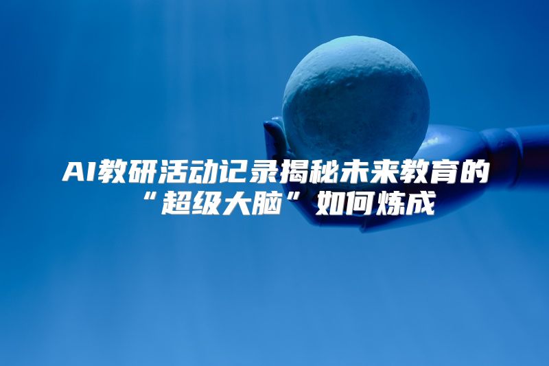 AI教研活动记录揭秘未来教育的“超级大脑”如何炼成
