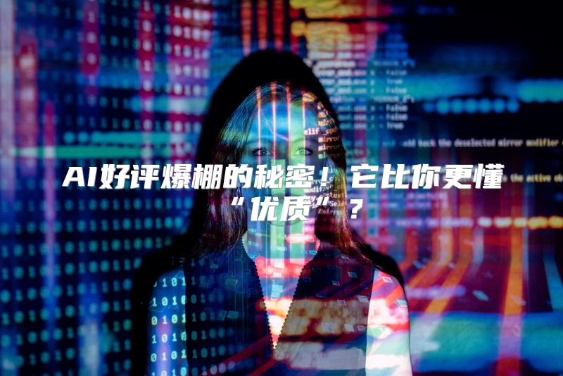 AI好评爆棚的秘密！它比你更懂“优质”？
