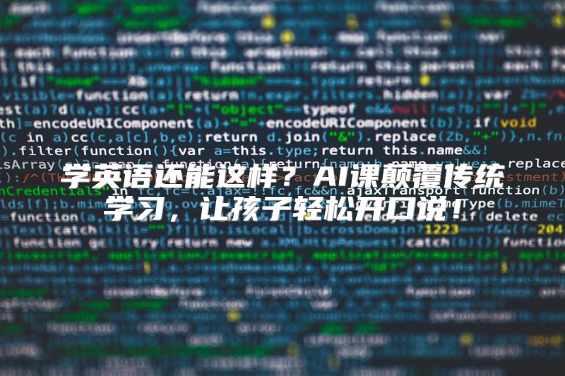 学英语还能这样？AI课颠覆传统学习，让孩子轻松开口说！