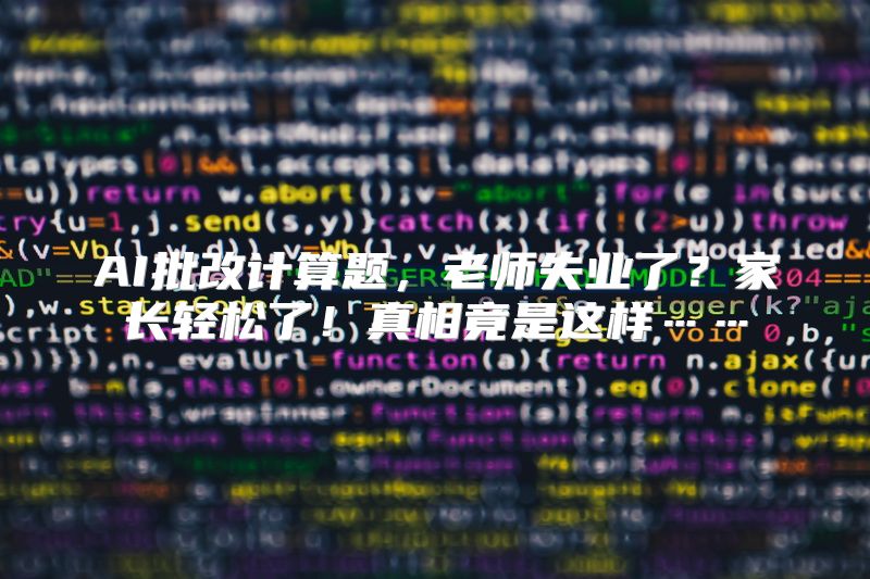 AI批改计算题，老师失业了？家长轻松了！真相竟是这样……