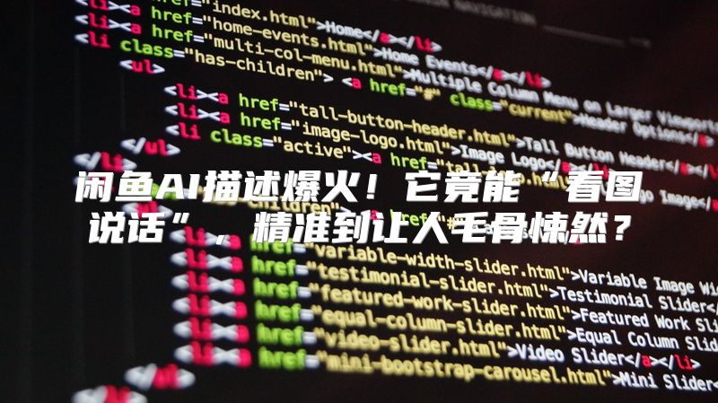 闲鱼AI描述爆火！它竟能“看图说话”，精准到让人毛骨悚然？