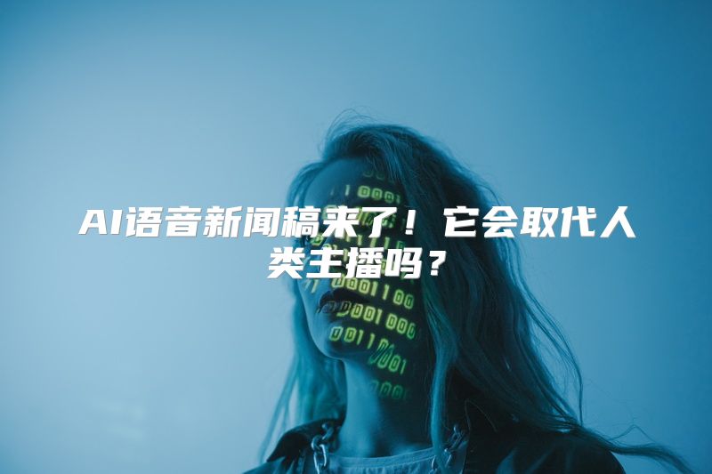 AI语音新闻稿来了！它会取代人类主播吗？