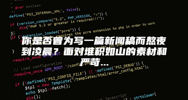 你是否曾为写一篇新闻稿而熬夜到凌晨？面对堆积如山的素材和严苛...