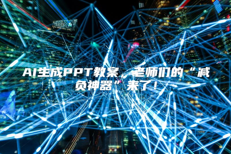 AI生成PPT教案，老师们的“减负神器”来了！
