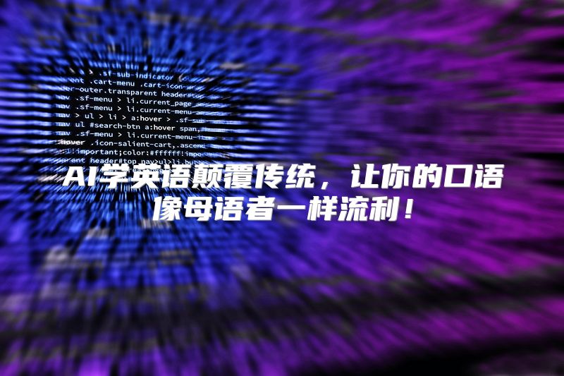 AI学英语颠覆传统，让你的口语像母语者一样流利！