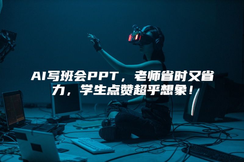 AI写班会PPT，老师省时又省力，学生点赞超乎想象！