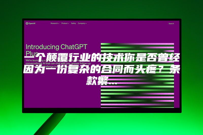 一个颠覆行业的技术你是否曾经因为一份复杂的合同而头疼？条款繁...
