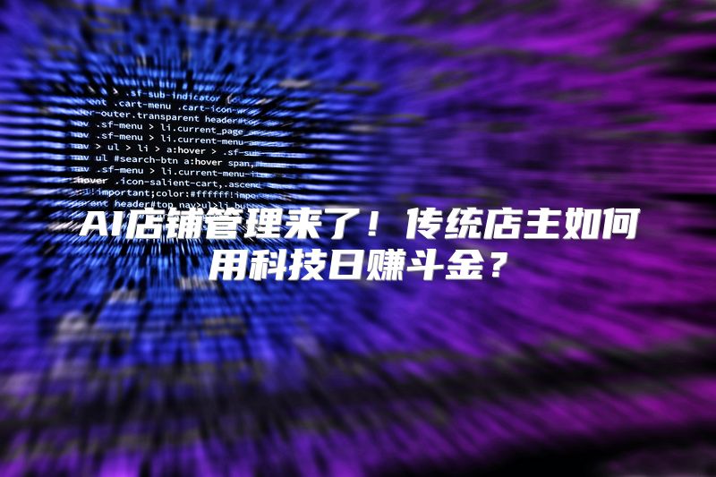 AI店铺管理来了！传统店主如何用科技日赚斗金？