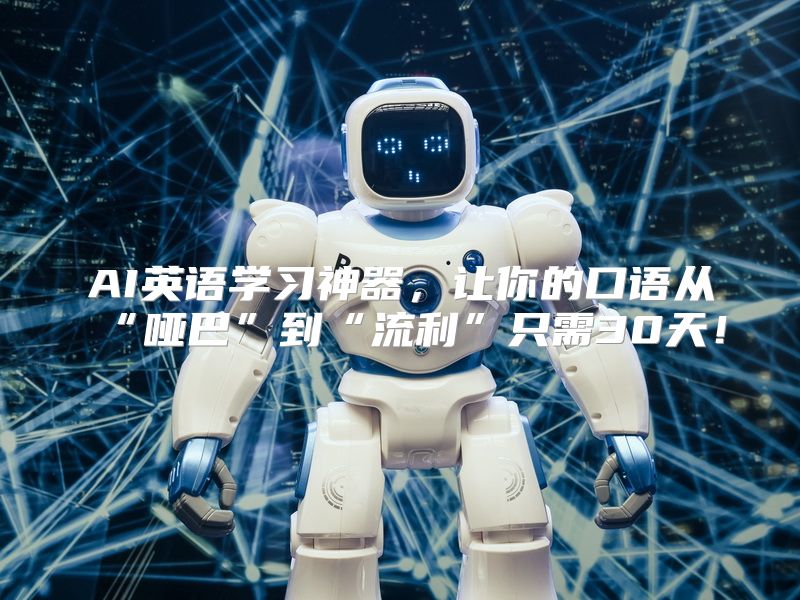 AI英语学习神器，让你的口语从“哑巴”到“流利”只需30天！