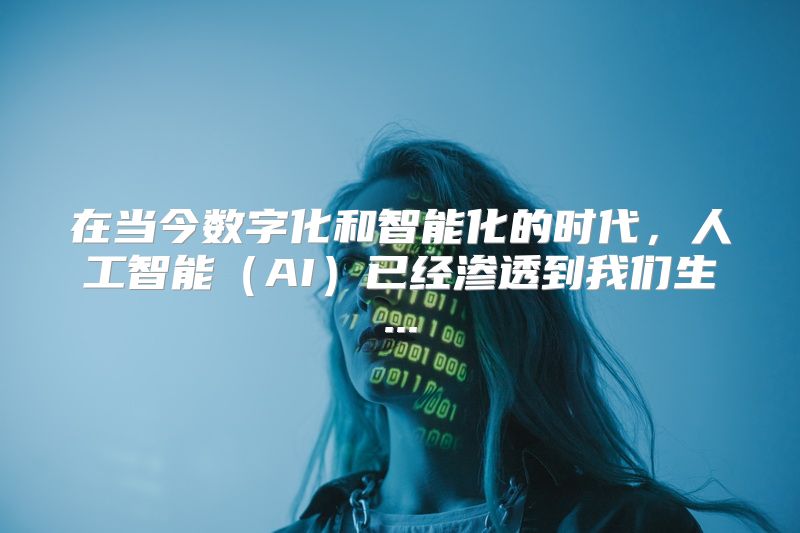 在当今数字化和智能化的时代，人工智能（AI）已经渗透到我们生...