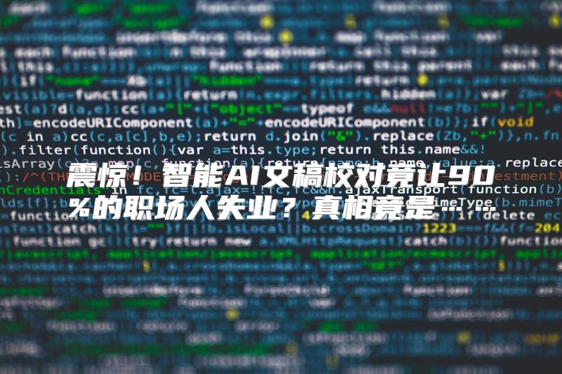 震惊！智能AI文稿校对竟让90%的职场人失业？真相竟是……